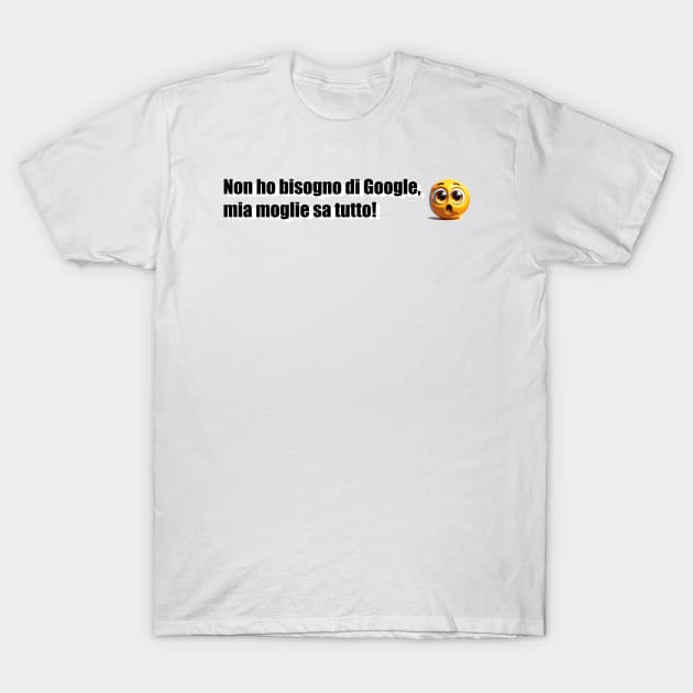 Non ho bisogno di Google, mia moglie sa tutto! T-Shirt by Betta's Collections